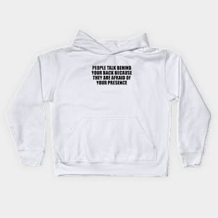 people talk behind your back because they are afraid of your presence Kids Hoodie